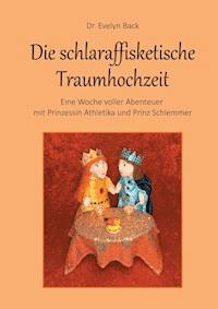 Die schlaraffisketische Traumhochzeit - Eine Woche voller Abenteuer mit Prinzessin Athletika und Prinz Schlemmer - Evelyn Back - ebook