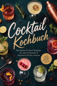 Cocktail Kochbuch: Die besten Cocktail Rezepte für wahre Klassiker & Signature-Drinks zuhause – inkl. Sirups, Shrubs, Bitters, Mocktails uvm. - Christina Grunwald - ebook