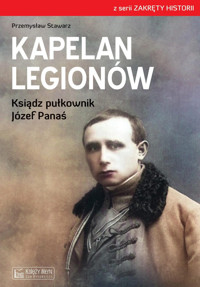 Kapelan Legionów. Ksiądz pułkownik Józef Panaś - Przemysław Stawarz - książka