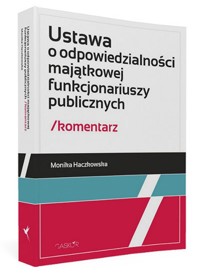 Ustawa o odpowiedzialności majątkowej funkcjonariuszy publicznych Komentarz - Monika Haczkowska - książka