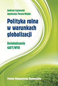 Polityka rolna w warunkach globalizacji - Czyżewski Andrzej, Poczta-Wajda Agnieszka - książka