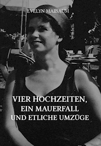 Vier Hochzeiten, ein Mauerfall und etliche Umzüge - Evelyn Maibaum - ebook