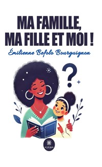 Ma famille, ma fille et moi ! - Émilienne Befolo Bourguignon - ebook