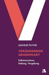 Verändernde Gegenwart - Leanne Payne - ebook