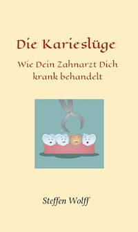 Die Karieslüge - Steffen Wolff - ebook