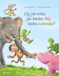 Czy już wiesz jak bardzo Bóg kocha zwierzęta? - Hubner Franz, Humbach Markus - książka