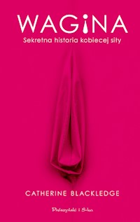 Wagina. Sekretna historia kobiecej siły - Catherine Blackledge - ebook