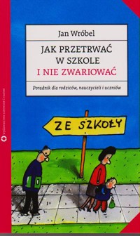 Jak przetrwać w szkole i nie zwariować. Poradnik dla rodziców, nauczycieli i uczniów - Wróbel Jan - ebook