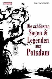 Die schönsten Sagen und Legenden aus Potsdam - Christine Anlauff - ebook