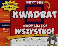 Kolorowa edukacja Narysuj kwadrat Narysujesz wszystko - Hart Chris - książka