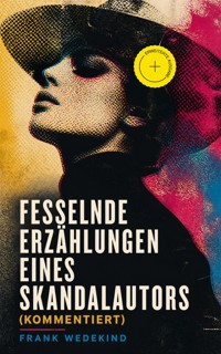 Fesselnde Erzählungen eines Skandalautors (Kommentiert) - Frank Wedekind - ebook