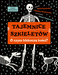Tajemnice szkieletów. O czym klekoczą kości? - Marta Guzowska, Wiesław Więckowski - książka