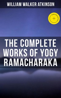 The Complete Works of Yogy Ramacharaka - William Walker Atkinson - ebook