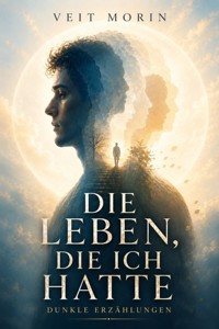 Die Leben, die ich hatte - Dunkle Erzählungen - Veit Morin - ebook
