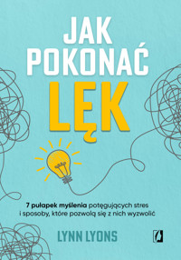Jak pokonać lęk. Siedem pułapek myślenia potęgujących stres i sposoby, które pozwolą się z nich wyzwolić - Lynn Lyons - ebook + książka