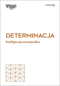 Determinacja. Inteligencja emocjonalna. Harvard Business Review - Harvard Business Review - książka