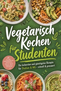 Vegetarisch Kochen für Studenten: Die leckersten und günstigsten Rezepte für Studium & WG – schnell & preiswert – inkl. 30-Tage-Ernährungsplan, Frühstück, One-Pot-Pasta, Soßen, Dips & Aufstriche - Freya Vogler - ebook