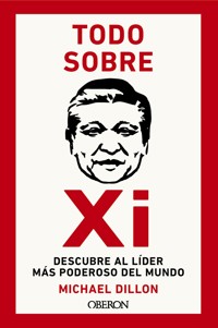Todo sobre Xi. Descubre al líder más poderoso del mundo - Dillon Michael - ebook