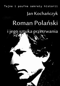 Roman Polański i jego sztuka przetrwania - Jan Kochańczyk - ebook