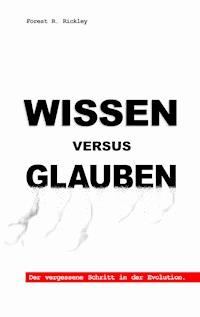 Wissen versus Glauben - Forest R. Rickley - ebook