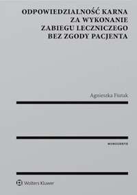 Odpowiedzialność karna za wykonanie zabiegu leczniczego bez zgody pacjenta - Agnieszka Fiutak - książka