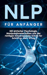 NLP für Anfänger: Mit einfacher Psychologie, Manipulationstechniken und der richtigen Körpersprache Schritt für Schritt zu mehr Erfolg - Boris Lehmann - ebook