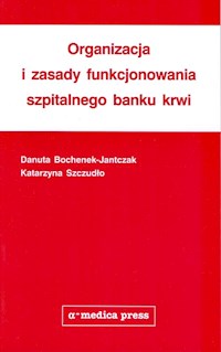 Organizacja i zasady funkcjonowania szpitalnego banku krwi - Bochenek-Jantczak Danuta, Szczudło Katarzyna - książka