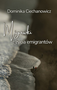 Migawki z życia emigrantów - Dominika Ciechanowicz - ebook