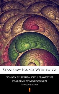 Sonata Belzebuba, czyli Prawdziwe zdarzenie w Mordowarze. Sztuka w 3 aktach - Stanisław Ignacy Witkiewicz - ebook