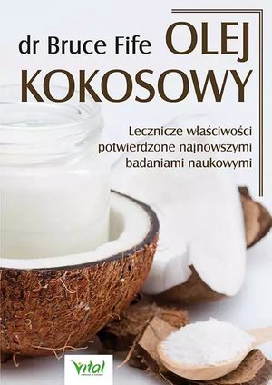 Olej kokosowy. Lecznicze właściwości potwierdzone najnowszymi badaniami naukowymi - Fife Bruce - książka