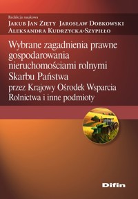 Wybrane zagadnienia prawne gospodarowania nieruchomościami rolnymi Skarbu Państwa - Zięty Jakub Jan, Dobkowski Jarosław, Kudrzycka-Szypiłło Aleksandra - książka