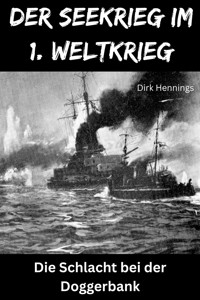 Der Seekrieg im 1. Weltkrieg - DOGGERBANK - Dirk Hennings - ebook