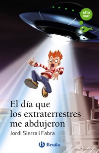 El día que los extraterrestres me abdujeron - Jordi Sierra i Fabra - ebook