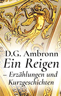 Ein Reigen - Erzählungen und Kurzgeschichten - D.G. Ambronn - ebook