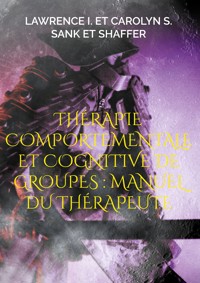 Thérapie comportementale et cognitive de groupes : Manuel du thérapeute - Lawrence I. et Carolyn S. Sank et Shaffer - ebook