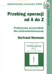 Przebieg operacji od A do Z. Praktyczny przewodnik dla instrumentariuszek - Gertraud Harmsen - książka