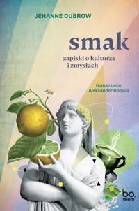 Smak. Zapiski o kulturze i zmysłach - Dubrow Jehanne - ebook