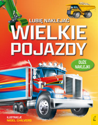 Lubię naklejać. Wielkie pojazdy - Nigel Chilvers, Simon Tudhope - książka