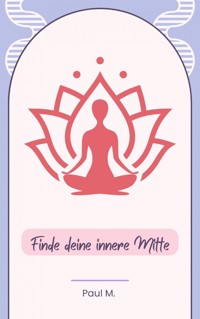 Finde deine innere Mitte - Paul M. - ebook