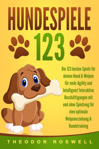 HUNDESPIELE: Die 123 besten Spiele für deinen Hund & Welpen für mehr Agility und Intelligenz! Interaktive Beschäftigungen mit und ohne Spielzeug für eine optimale Welpenerziehung & Hundetraining - Theodor Roswell - ebook