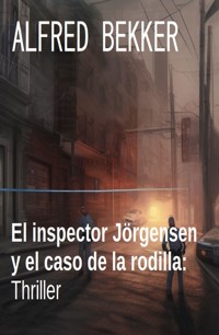 El inspector Jörgensen y el caso de la rodilla: Thriller - Alfred Bekker - ebook