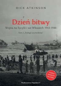 Dzień bitwy. Wojna na Sycylii i we Włoszech 1943-1944. Trylogia wyzwolenia. Tom 2 - Rick Atkinson - książka