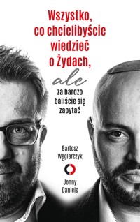 Wszystko, co chcielibyście wiedzieć o Żydach, ale za bardzo baliście się zapytać - Bartosz Węglarczyk, Jonny Daniels - ebook