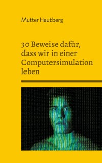 30 Beweise dafür, dass wir in einer Computersimulation leben - Mutter Hautberg - ebook