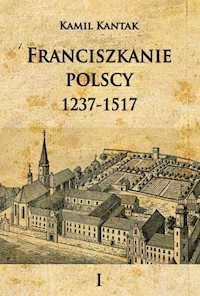 Franciszkanie polscy 1237-1517 Tom 1 - Kantak Kamil - książka