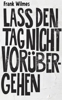 Lass den Tag nicht vorübergehen - Frank Wilmes - ebook