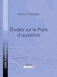 Études sur le Paris d'autrefois - Ligaran - ebook