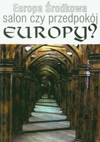 Europa Środkowa salon czy przedpokój Europy? -  - książka