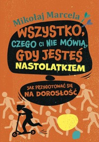 Wszystko, czego ci nie mówią, gdy jesteś nastolatkiem - Mikołaj Marcela - książka