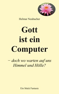 Gott ist ein Computer - Helmar Neubacher - ebook